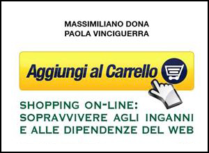 Aggiungi al carrello. Shopping online: sopravvivere agli inganni e alle dipendenze del web, di Massimiliano Dona e Paola Vinciguerra