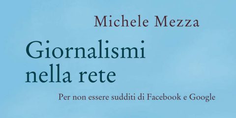 ‘Giornalismi nella rete’ da oggi in libreria. Intervista all’autore Michele Mezza