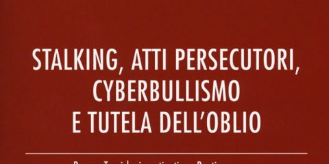 Stalking, atti persecutori, cyberbullismo e tutela dell’oblio