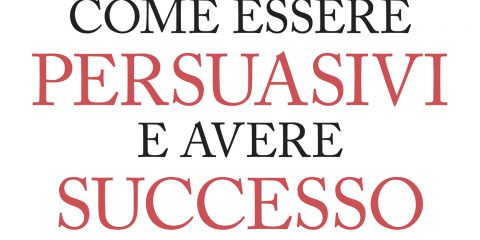 Come essere persuasivi e avere successo