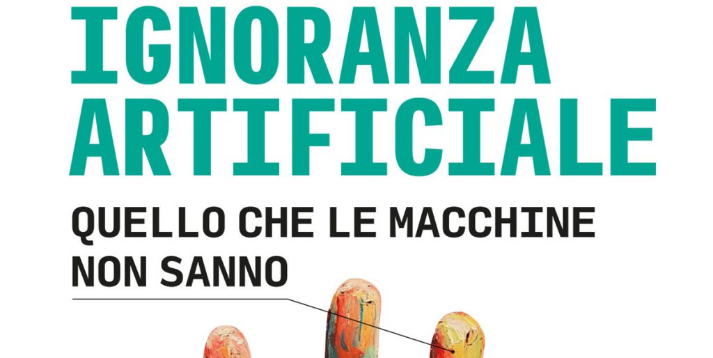 Ignoranza artificiale. Quello che le macchine non sanno